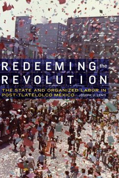 Redeeming the Revolution: The State and Organized Labor in Post-Tlatelolco Mexico - Lenti, Joseph U.