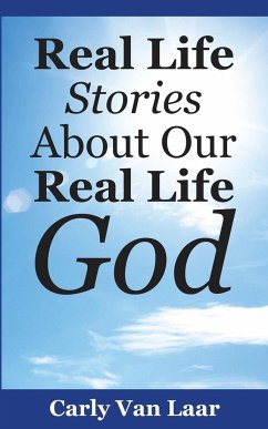 Real Life Stories About Our Real Life God - Laar, Carly Van