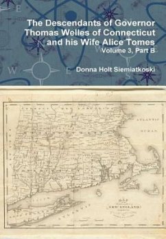 The Descendants of Governor Thomas Welles of Connecticut and his Wife Alice Tomes, Volume 3, Part B - Siemiatkoski, Donna Holt