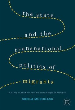 The State and the Transnational Politics of Migrants: A Study of the Chins and the Acehnese in Malaysia - Murugasu, Sheila