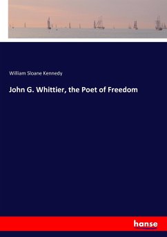 John G. Whittier, the Poet of Freedom - Kennedy, William Sloane
