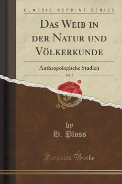 Das Weib in der Natur und Völkerkunde, Vol. 2: Anthropologische Studien (Classic Reprint)