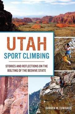 Utah Sport Climbing: Stories and Reflections on the Bolting of the Beehive State - Edwards, Darren M.