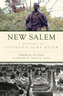 New Salem: A History of Lincoln's Alma Mater - Cola, Joseph M. Di