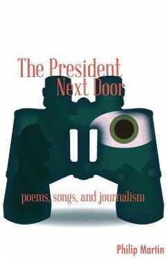 The President Next Door: Poems, Songs, and Journalism - Martin, Philip