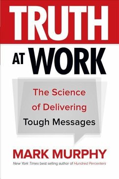 Truth at Work: The Science of Delivering Tough Messages - Murphy, Mark