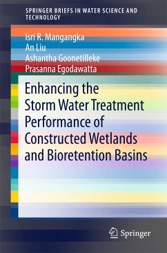 Enhancing the Storm Water Treatment Performance of Constructed Wetlands and Bioretention Basins (eBook, PDF) - Mangangka, Isri R.; Liu, An; Goonetilleke, Ashantha; Egodawatta, Prasanna
