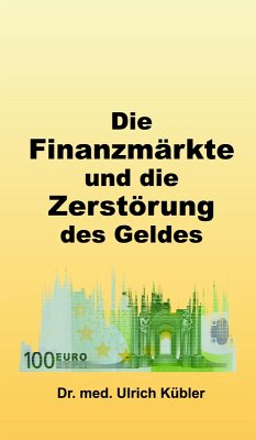 Die Finanzmärkte und die Zerstörung des Geldes (eBook, ePUB) - Kübler, Ulrich