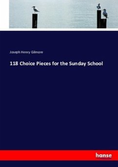118 Choice Pieces for the Sunday School - Gilmore, Joseph Henry