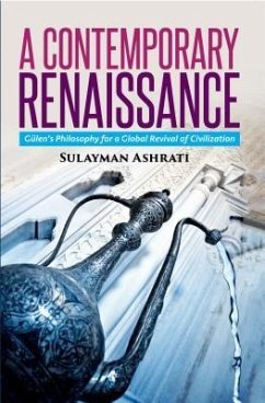 A Contemporary Renaissance: Gulen's Philosophy for a Global Revival of Civilization - Ashrati, Sulayman