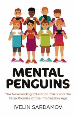 Mental Penguins: The Neverending Education Crisis and the False Promise of the Information Age - Sardamov, Ivelin