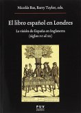 El libro español en Londres : la visión de España en Inglaterra, siglos XVI al XIX