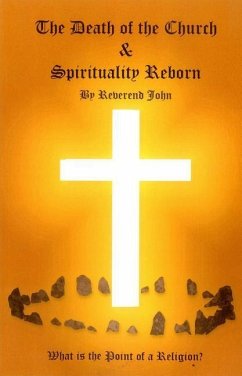 The Death of the Church and Spirituality Reborn: What Is the Point of a Religion - Any Religion? - Littlewood, Reverend John