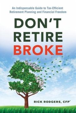 Don't Retire Broke: An Indispensable Guide to Tax-Efficient Retirement Planning and Financial Freedom - Rodgers, Rick