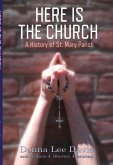 Here Is the Church: A History of St. Mary Parish Volume 1