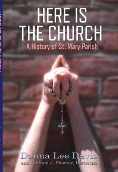 Here Is the Church: A History of St. Mary Parish Volume 1 - Davis, Donna Lee; Shorter, William J.