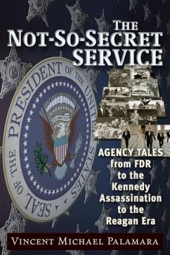 The Not-So-Secret Service: Agency Tales from FDR to the Kennedy Assassination to the Reagan Era - Palamara, Vincent