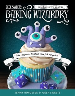 Geek Sweets: An Adventurer's Guide to the World of Baking Wizardry (Baking Book, Geek Cookbook, Cupcake Decorating, Sprinkles for B - Burgesse, Jenny