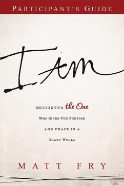 I Am Participant's Guide: Encounter the One Who Gives You Purpose and Peace in a Crazy World - Fry, Matt