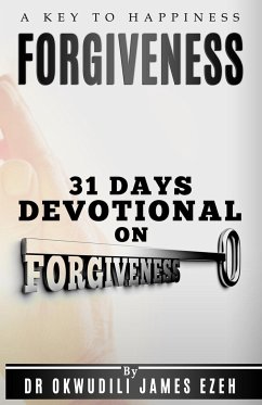 Forgiveness A Key to Happiness 31 Days Devotional on Forgiveness - Ezeh, Okwudili James
