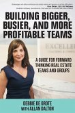 Building Bigger, Busier, and More Profitable Teams: A Guide for Forward Thinking Real Estate Teams and Groups