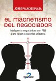El magnetismo del negociador : inteligencia negociadora con PNL para llegar a acuerdos exitosos