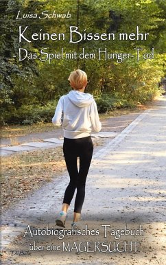 Keinen Bissen mehr - Das Spiel mit dem Hunger-Tod - Autobiografisches Tagebuch über eine Magersucht - Schwab, Luisa