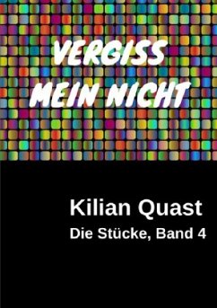 Die Stücke, Band 4 - VERGISS MEIN NICHT - Quast, Kilian