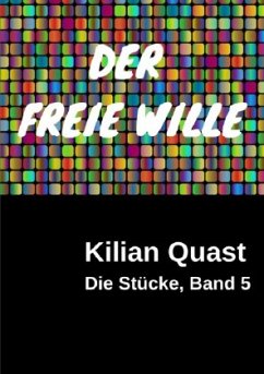 Die Stücke, Band 5 - DER FREIE WILLE - Quast, Kilian
