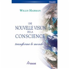 Une nouvelle vision de la conscience transforme le monde (eBook, ePUB) - Willis Harman, Harman