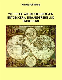 Weltreise auf den Spuren von Entdeckern, Einwanderern und Eroberern (eBook, ePUB) - Schafberg, Herwig