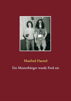 Ein Musterbürger wurde Fred nie (eBook, ePUB) - Haertel, Manfred
