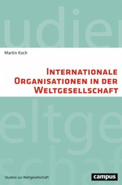 Internationale Organisationen in der Weltgesellschaft - Koch, Martin