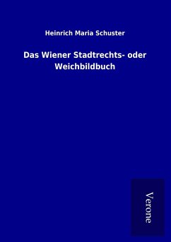 Das Wiener Stadtrechts- oder Weichbildbuch - Schuster, Heinrich Maria