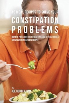 46 Meal Recipes to Solve Your Constipation Problems - Correa, Joe