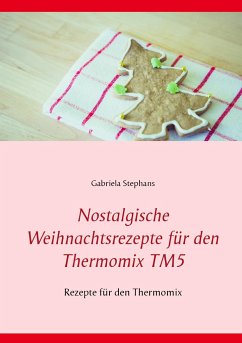 Nostalgische Weihnachtsrezepte für den Thermomix TM5 - Stephans, Gabriela