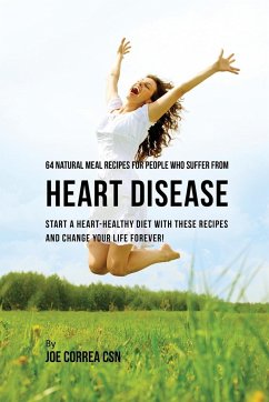 64 Natural Meal Recipes for People Who Suffer From Heart Disease - Correa, Joe