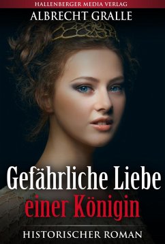 Gefährliche Liebe einer Königin: Historischer Roman (eBook, ePUB) - Gralle, Albrecht