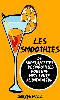 Les Smoothies : De Super Recettes De Smoothies Pour Une Meilleure Alimentation (eBook, ePUB) - Darren Hill
