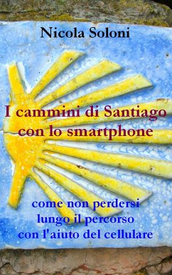 I cammini di Santiago con lo smartphone (seconda edizione, anno 2020) (eBook, ePUB) - Soloni, Nicola