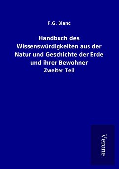 Handbuch des Wissenswürdigkeiten aus der Natur und Geschichte der Erde und ihrer Bewohner - Blanc, F. G.