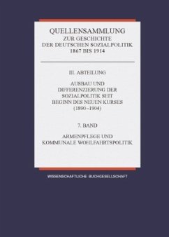 Armenwesen und kommunale Wohlfahrtspolitik / Quellensammlung zur Geschichte der deutschen Sozialpolitik 1867 bis 1914 Abt.3, 7