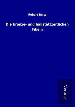 Die bronze- und hallstattzeitlichen Fibeln - Beltz, Robert