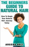 The Beginners Guide To Natural Hair: How To Begin Your Natural Hair Journey Today (eBook, ePUB)