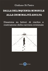 Dalla delinquenza minorile, alla criminalità adultaa (eBook, ePUB) - Di Pietro, Giuliano