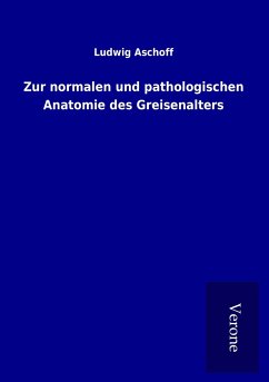 Zur normalen und pathologischen Anatomie des Greisenalters - Aschoff, Ludwig