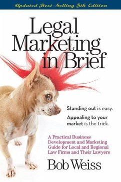 Legal Marketing in Brief: A Practical Business Development and Marketing Guide for Local and Regional Law Firms and Their Lawyers - Weiss, Bob
