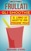 Smoothies: Frullati: Gli smoothie: Il libro di ricette per perdere peso (eBook, ePUB)