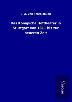 Das Königliche Hoftheater in Stuttgart von 1811 bis zur neueren Zeit - Schraishuon, C. A. Von