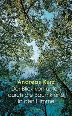 Der Blick von unten durch die Baumkrone in den Himmel - Kurz, Andreas